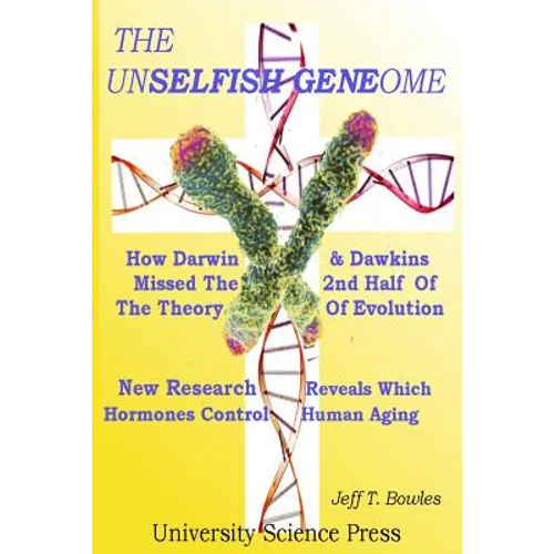 The Unselfish Genome-How Darwin & Dawkins Missed The 2nd Half Of The Theory Of Evolution: New Research Reveals The Hormones That Control Human Aging - Paperback