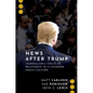 News After Trump: Journalism's Crisis of Relevance in a Changed Media Culture - Paperback