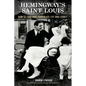 Hemingway's Saint Louis: How St. Louisans Shaped His Life and Legacy - Paperback