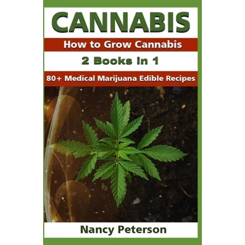 Cannabis: 2 Books in 1: How to Grow Cannabis & 80+ Medical Marijuana Edible Recipes - Paperback