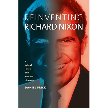Reinventing Richard Nixon: A Cultural History of an American Obsession - Paperback
