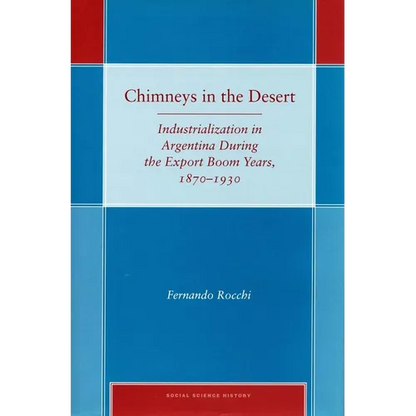 Chimneys in the Desert: Industrialization in Argentina During the Export Boom Years, 1870-1930 - Hardcover