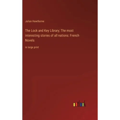 The Lock and Key Library; The most interesting stories of all nations: French Novels: in large print - Hardcover