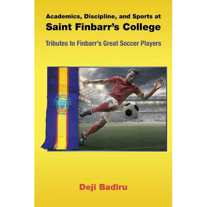 Academics, Discipline, and Sports at Saint Finbarr's College: Tributes to Finbarr's Great Soccer Players - Paperback