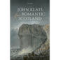 John Keats and Romantic Scotland - Hardcover