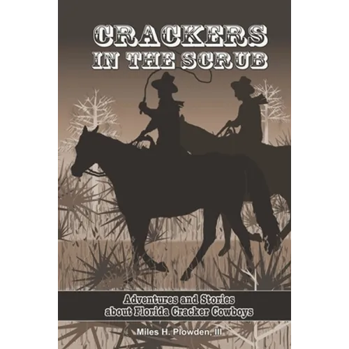 Crackers in the Scrub: Adventures and Stories About Florida's Cracker Cowboys - Paperback