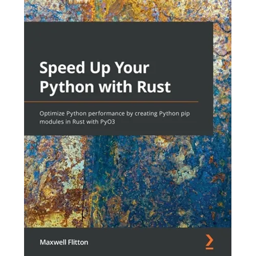 Speed Up Your Python with Rust: Optimize Python performance by creating Python pip modules in Rust with PyO3 - Paperback