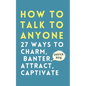 How to Talk to Anyone: How to Charm, Banter, Attract, & Captivate - Paperback