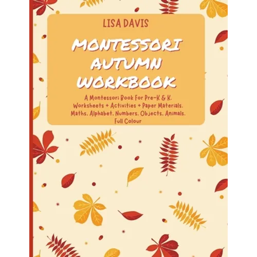 Montessori Autumn Workbook: A Montessori Worksheets For Pre-K & K. Worksheets + Activities + Paper Materials. Maths, Alphabet, Numbers, Objects, A - Paperback