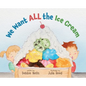 We Want ALL the Ice Cream - Hardcover