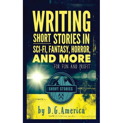 Writing Short Stories in Sci-Fi, Fantasy, Horror, and More: For Fun and Profit - Paperback