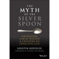 The Myth of the Silver Spoon: Navigating Family Wealth and Creating an Impactful Life - Hardcover