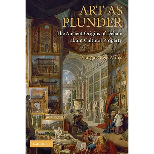 Art as Plunder: The Ancient Origins of Debate about Cultural Property - Hardcover