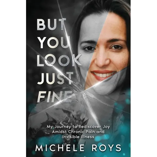 But You Look Just Fine: My Journey to Rediscover Joy Amidst Chronic Pain and Invisible Illness - Paperback