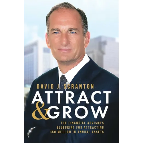 Attract & Grow: The Financial Advisor's Blueprint for Attracting $50 Million in Annual Assets - Paperback