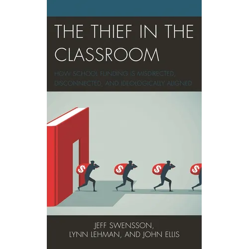 The Thief in the Classroom: How School Funding Is Misdirected, Disconnected, and Ideologically Aligned - Paperback