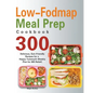 Low-Fodmap Meal Prep Cookbook: 300 Delicious, Gut-Friendly Recipes for a Happy Tummy(4-Weekly Plan for IBS Relief) - Paperback