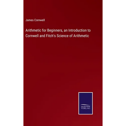 Arithmetic for Beginners, an Introduction to Cornwell and Fitch's Science of Arithmetic - Hardcover