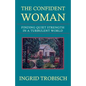 The Confident Woman: Finding Quiet Strength in a Turbulent World - Paperback