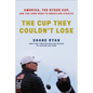 The Cup They Couldn't Lose: America, the Ryder Cup, and the Long Road to Whistling Straits - Hardcover