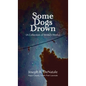 Some Dogs Drown: A Collection of Written Works: A Collection of Written Works - Hardcover