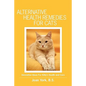 Alternative Health Remedies for Cats: Innovative Ideas For Kitty's Health and Care - Paperback