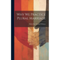 Why We Practice Plural Marriage - Hardcover