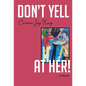Don't Yell at Her!: A Memoir of Psychedelics, Crossing Borders, and Finding Freedom from Love Addiction - Hardcover