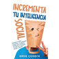 Incrementa tu Inteligencia Social: Descubre Cómo Aumentar tu Coeficiente Social para Sentirte a Gusto en Cualquier Grupo o Evento - Paperback