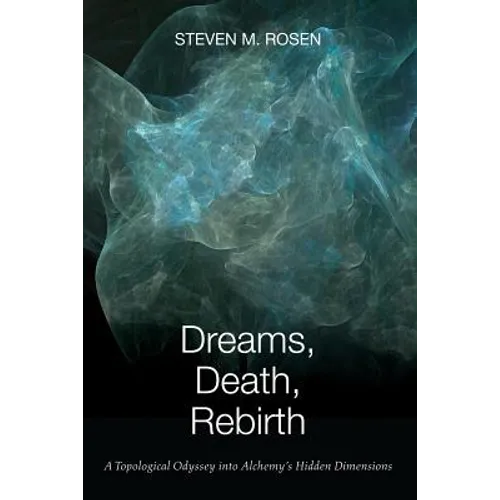 Dreams, Death, Rebirth: A Topological Odyssey Into Alchemy's Hidden Dimensions [Paperback] - Paperback