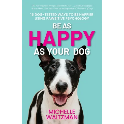 Be as Happy as Your Dog: 16 Dog-Tested Ways to Be Happier Using Pawsitive Psychology - Paperback