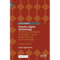Towards a Digital Epistemology: Aesthetics and Modes of Thought in Early Modernity and the Present Age - Hardcover