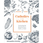 Catholics in the Kitchen: Nurturing the Bond Between Faith and Food - Hardcover
