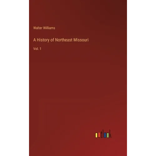 A History of Northeast Missouri: Vol. 1 - Hardcover