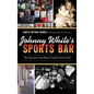 Johnny White's Sports Bar: The Tiny Joint That Never Closed--Until It Did - Hardcover
