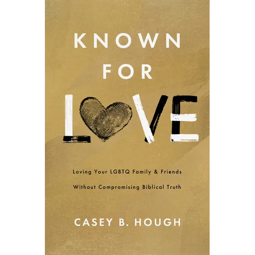 Known for Love: Loving Your LGBTQ Family and Friends Without Compromising Biblical Truth - Paperback