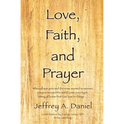 Love, Faith, and Prayer: "When all was grim and the news seemed to worsen, prayers around the world came pouring in, letting all know that God - Paperback