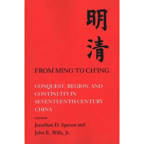 From Ming to Ch'ing: Conquest, Region, and Continuity in Seventeenth-Century China - Paperback