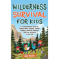 Wilderness Survival for Kids: A Comprehensive Guide to Finding Water, Foraging, Shelter Building, and More Essential Skills for Surviving in the Wil - Hardcover