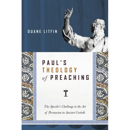 Paul's Theology of Preaching: The Apostle's Challenge to the Art of Persuasion in Ancient Corinth - Paperback