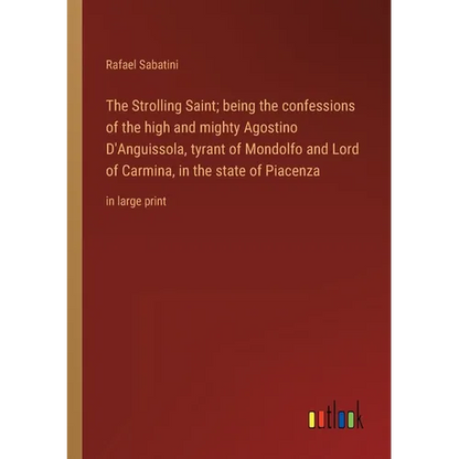 The Strolling Saint; being the confessions of the high and mighty Agostino D'Anguissola, tyrant of Mondolfo and Lord of Carmina, in the state of Piace - Paperback