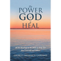 The Power of God to Heal: All the Healings in the Bible to Help You Heal Yourself and Others - Paperback