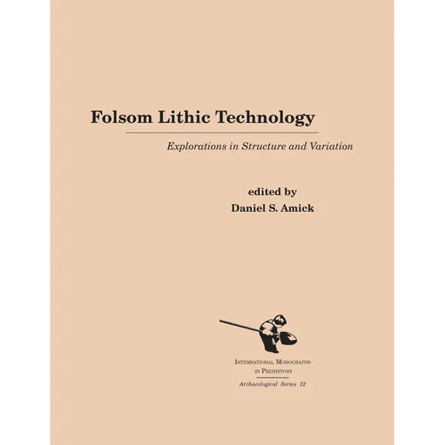 Folsom Lithic Technology: Explorations in Structure and Variation - Paperback