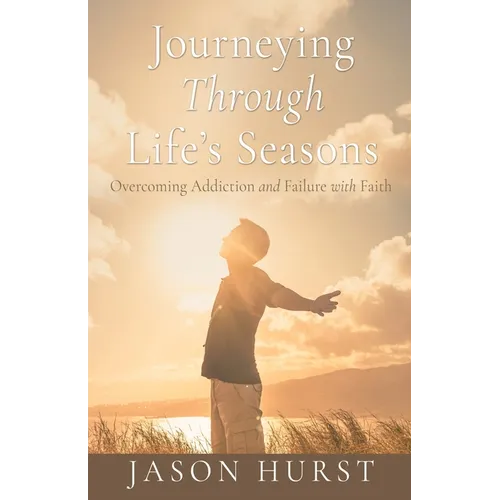Journeying Through Life's Seasons: Overcoming Addiction and Failure with Faith - Paperback