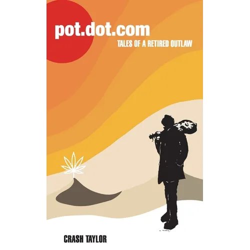 Pot Dot Com: Tales of a Retired Outlaw - Paperback