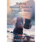 Walking Spiritual Truths in Everyday Shoes: Faith, Footprints, and Grace Between Seasoned Steps - Paperback