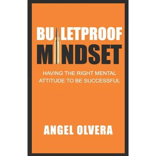 Bulletproof Mindset: Having the right mental attitude to be successful - Paperback