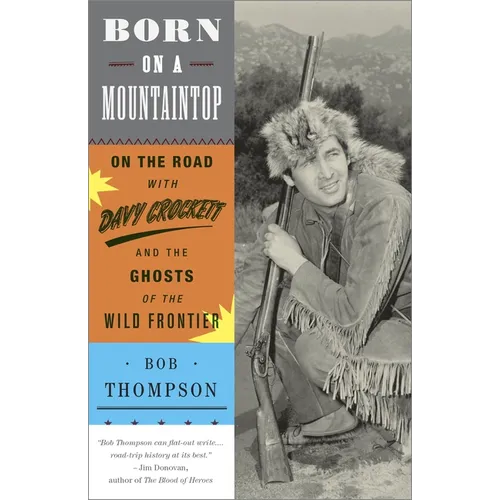 Born on a Mountaintop: On the Road with Davy Crockett and the Ghosts of the Wild Frontier - Paperback