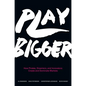 Play Bigger: How Pirates, Dreamers, and Innovators Create and Dominate Markets - Hardcover