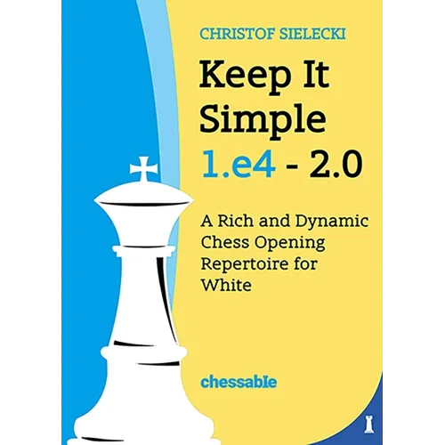 Keep It Simple 1.E4 2.0: A Rich and Dynamic Chess Opening Repertoire for White - Hardcover